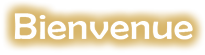 Bienvenue